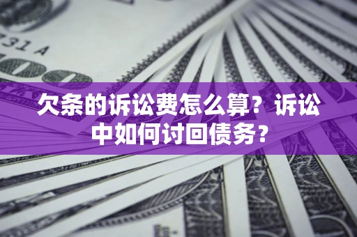 北京欠条的诉讼费怎么算？诉讼中如何讨回债务？
